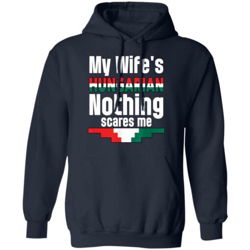 My wife is hungarian nothing scares me shirt Shirt Sweatshirt Long Sleeve Hoodie Tank Mug