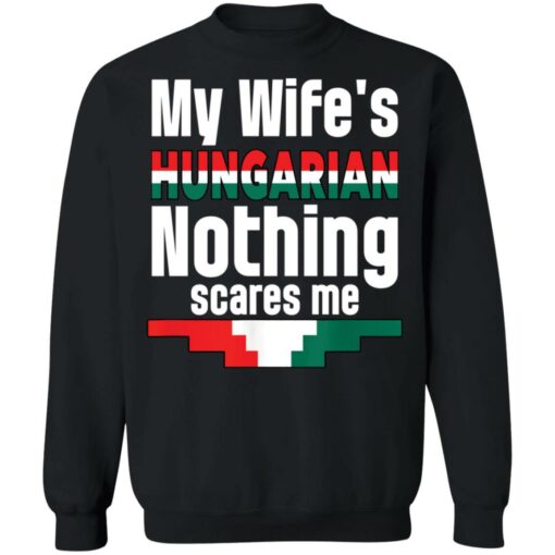 My wife is hungarian nothing scares me shirt Shirt Sweatshirt Long Sleeve Hoodie Tank Mug