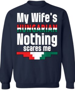 My wife is hungarian nothing scares me shirt Shirt Sweatshirt Long Sleeve Hoodie Tank Mug 3 My wife is hungarian nothing scares me shirt Shirt Sweatshirt Long Sleeve Hoodie Tank Mug 4