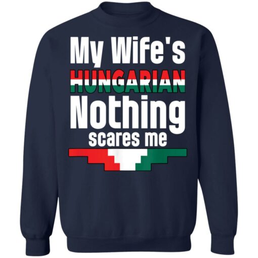 My wife is hungarian nothing scares me shirt Shirt Sweatshirt Long Sleeve Hoodie Tank Mug