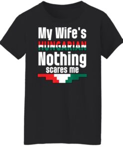 My wife is hungarian nothing scares me shirt Shirt Sweatshirt Long Sleeve Hoodie Tank Mug 5 My wife is hungarian nothing scares me shirt Shirt Sweatshirt Long Sleeve Hoodie Tank Mug 6