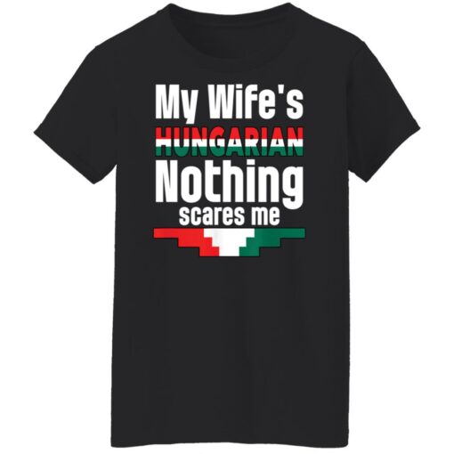 My wife is hungarian nothing scares me shirt Shirt Sweatshirt Long Sleeve Hoodie Tank Mug