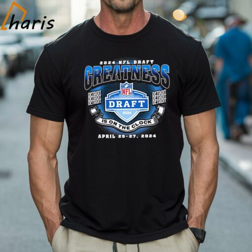 NFL Draft 2024 Greatness Detroit Is On The Clock Shirt