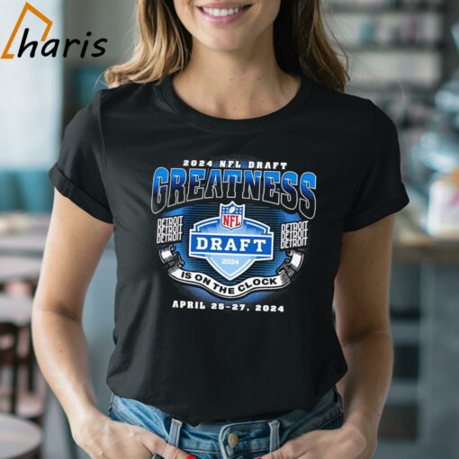 NFL Draft 2024 Greatness Detroit Is On The Clock Shirt