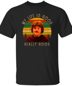 Nacho Libre my life is good really good shirt Shirt Sweatshirt Long Sleeve Hoodie Tank Mug Nacho Libre my life is good really good shirt Shirt Sweatshirt Long Sleeve Hoodie Tank Mug