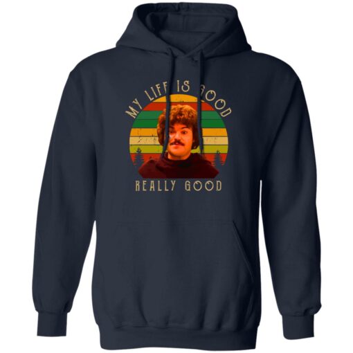 Nacho Libre my life is good really good shirt Shirt Sweatshirt Long Sleeve Hoodie Tank Mug