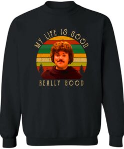 Nacho Libre my life is good really good shirt Shirt Sweatshirt Long Sleeve Hoodie Tank Mug 2 Nacho Libre my life is good really good shirt Shirt Sweatshirt Long Sleeve Hoodie Tank Mug 3