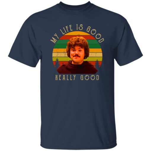 Nacho Libre my life is good really good shirt Shirt Sweatshirt Long Sleeve Hoodie Tank Mug