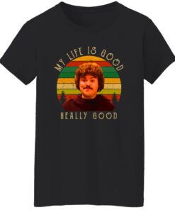 Nacho Libre my life is good really good shirt Shirt Sweatshirt Long Sleeve Hoodie Tank Mug 5 Nacho Libre my life is good really good shirt Shirt Sweatshirt Long Sleeve Hoodie Tank Mug 6