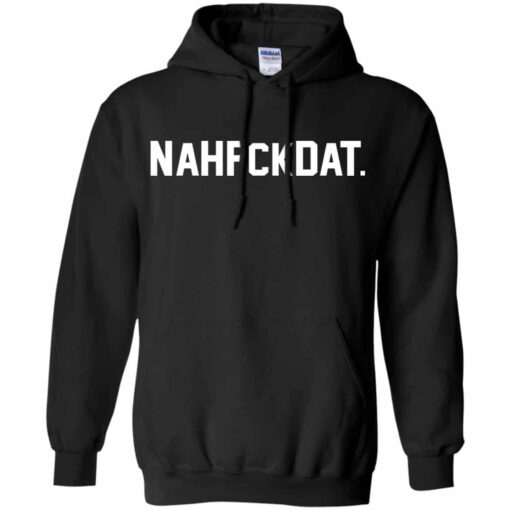 Nah Fck Dat Yusha Thomas Shirt, Hoodie, Tank Shirt Sweatshirt Long Sleeve Hoodie Tank Mug