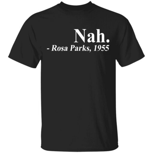 Nah Rosa Park 1955 shirt Shirt Sweatshirt Long Sleeve Hoodie Tank Mug