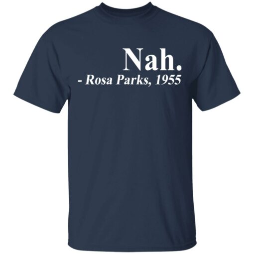 Nah Rosa Park 1955 shirt Shirt Sweatshirt Long Sleeve Hoodie Tank Mug