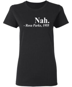 Nah Rosa Park 1955 shirt Shirt Sweatshirt Long Sleeve Hoodie Tank Mug 3