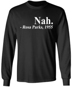 Nah Rosa Park 1955 shirt Shirt Sweatshirt Long Sleeve Hoodie Tank Mug 5