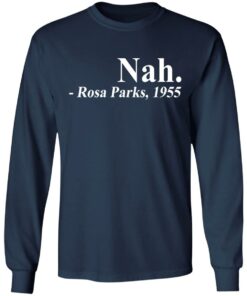 Nah Rosa Park 1955 shirt Shirt Sweatshirt Long Sleeve Hoodie Tank Mug 6