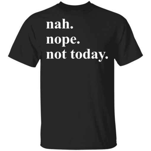 Nah nope not today shirt Shirt Sweatshirt Long Sleeve Hoodie Tank Mug