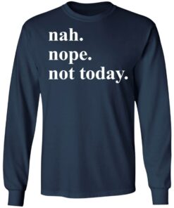 Nah nope not today shirt Shirt Sweatshirt Long Sleeve Hoodie Tank Mug