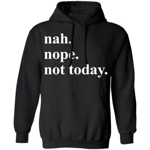 Nah nope not today shirt Shirt Sweatshirt Long Sleeve Hoodie Tank Mug