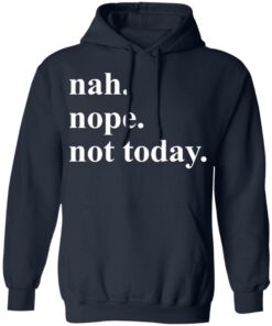 Nah nope not today shirt Shirt Sweatshirt Long Sleeve Hoodie Tank Mug 3 Nah nope not today shirt Shirt Sweatshirt Long Sleeve Hoodie Tank Mug 3