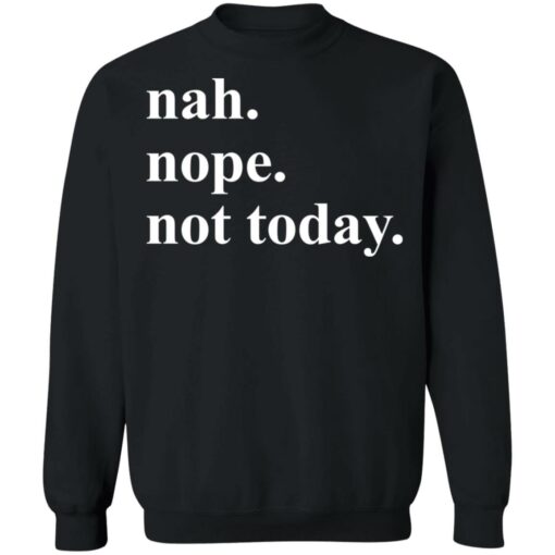 Nah nope not today shirt Shirt Sweatshirt Long Sleeve Hoodie Tank Mug