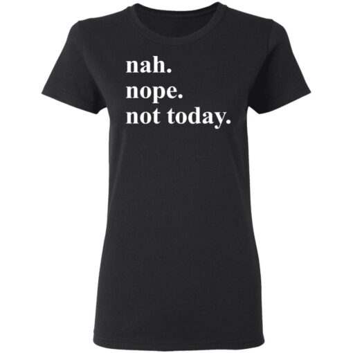 Nah nope not today shirt Shirt Sweatshirt Long Sleeve Hoodie Tank Mug