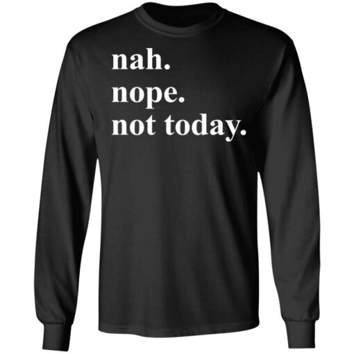 Nah nope not today shirt Shirt Sweatshirt Long Sleeve Hoodie Tank Mug