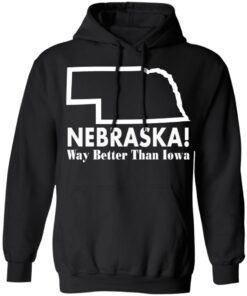 Nebraska way better than Iowa shirt Shirt Sweatshirt Long Sleeve Hoodie Tank Mug Nebraska way better than Iowa shirt Shirt Sweatshirt Long Sleeve Hoodie Tank Mug