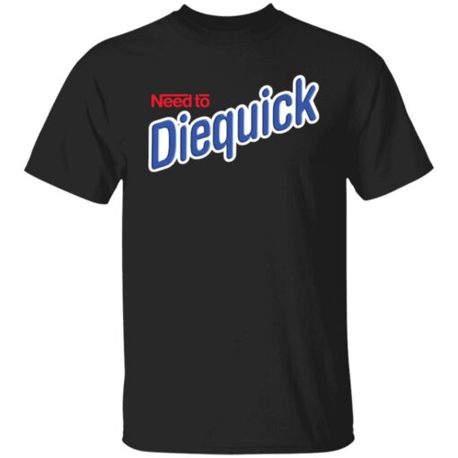 Need to diequick shirt Shirt Sweatshirt Long Sleeve Hoodie Tank Mug