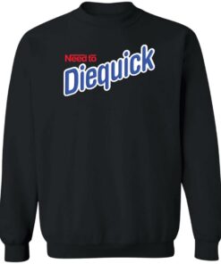 Need to diequick shirt Shirt Sweatshirt Long Sleeve Hoodie Tank Mug 3