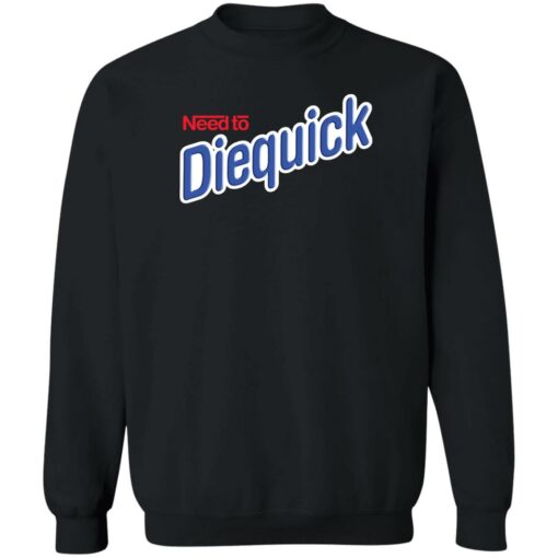 Need to diequick shirt Shirt Sweatshirt Long Sleeve Hoodie Tank Mug