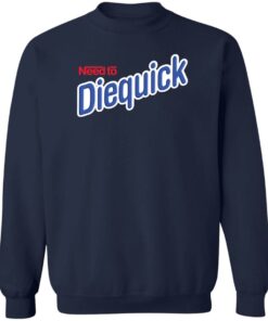 Need to diequick shirt Shirt Sweatshirt Long Sleeve Hoodie Tank Mug 4
