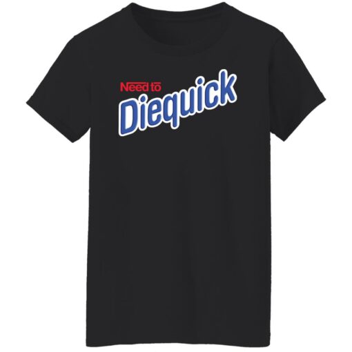 Need to diequick shirt Shirt Sweatshirt Long Sleeve Hoodie Tank Mug