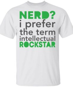 Nerd i prefer the term intellectual rockstar shirt Shirt Sweatshirt Long Sleeve Hoodie Tank Mug Nerd i prefer the term intellectual rockstar shirt Shirt Sweatshirt Long Sleeve Hoodie Tank Mug