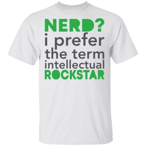 Nerd i prefer the term intellectual rockstar shirt Shirt Sweatshirt Long Sleeve Hoodie Tank Mug