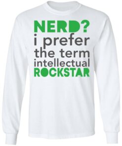 Nerd i prefer the term intellectual rockstar shirt Shirt Sweatshirt Long Sleeve Hoodie Tank Mug