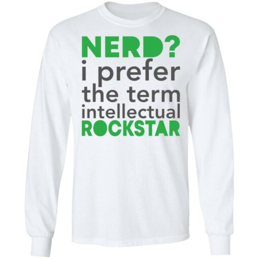 Nerd i prefer the term intellectual rockstar shirt Shirt Sweatshirt Long Sleeve Hoodie Tank Mug