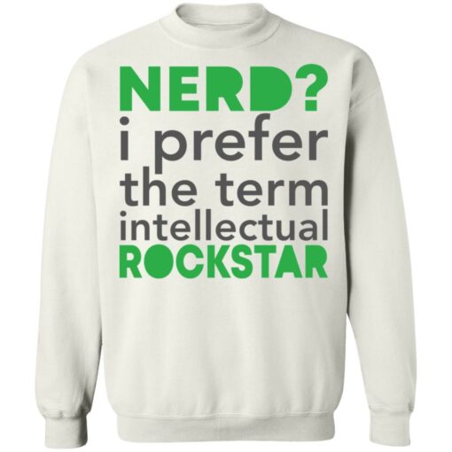 Nerd i prefer the term intellectual rockstar shirt Shirt Sweatshirt Long Sleeve Hoodie Tank Mug