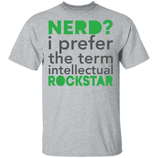 Nerd i prefer the term intellectual rockstar shirt Shirt Sweatshirt Long Sleeve Hoodie Tank Mug