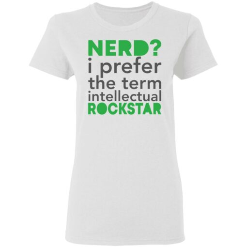 Nerd i prefer the term intellectual rockstar shirt Shirt Sweatshirt Long Sleeve Hoodie Tank Mug