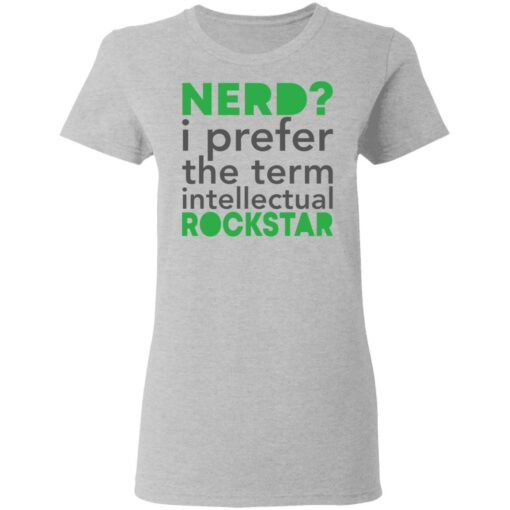 Nerd i prefer the term intellectual rockstar shirt Shirt Sweatshirt Long Sleeve Hoodie Tank Mug