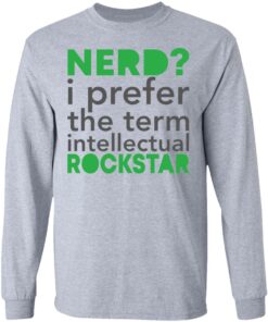 Nerd i prefer the term intellectual rockstar shirt Shirt Sweatshirt Long Sleeve Hoodie Tank Mug 9 Nerd i prefer the term intellectual rockstar shirt Shirt Sweatshirt Long Sleeve Hoodie Tank Mug 9