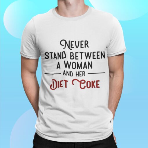 Never Stand Between Women And Her Diet Coke Shirt Shirt Sweatshirt Long Sleeve Hoodie Tank Mug