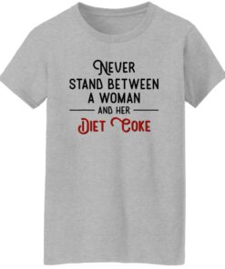 Never Stand Between Women And Her Diet Coke Shirt Shirt Sweatshirt Long Sleeve Hoodie Tank Mug 8