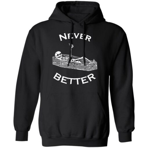 Never better skeleton shirt Shirt Sweatshirt Long Sleeve Hoodie Tank Mug