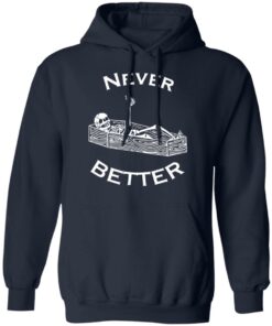 Never better skeleton shirt Shirt Sweatshirt Long Sleeve Hoodie Tank Mug