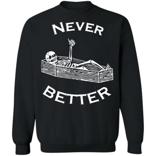 Never better skeleton shirt Shirt Sweatshirt Long Sleeve Hoodie Tank Mug