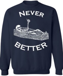 Never better skeleton shirt Shirt Sweatshirt Long Sleeve Hoodie Tank Mug 3 Never better skeleton shirt Shirt Sweatshirt Long Sleeve Hoodie Tank Mug 4