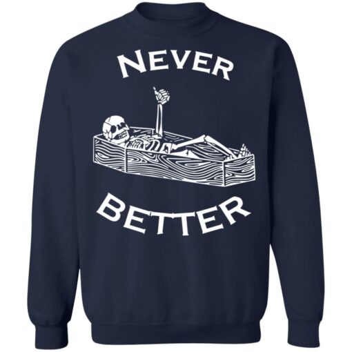 Never better skeleton shirt Shirt Sweatshirt Long Sleeve Hoodie Tank Mug