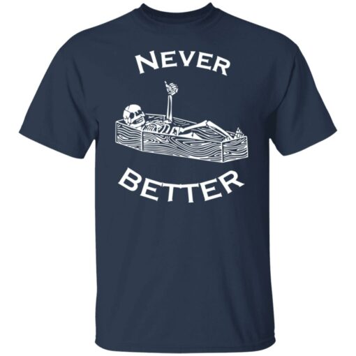 Never better skeleton shirt Shirt Sweatshirt Long Sleeve Hoodie Tank Mug