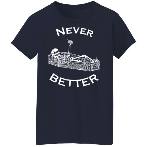 Never better skeleton shirt Shirt Sweatshirt Long Sleeve Hoodie Tank Mug